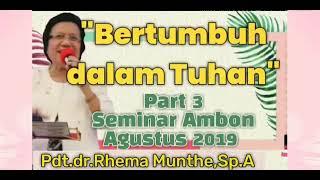 Part 3 “ Bertumbuh dalam Tuhan “ by Pdt.dr.Rhema Munthe.,Sp.A Firman di Seminar Ambon ; Agustus 2019