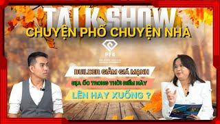 CHUYỆN PHỐ CHUYỆN NHÀ - BUILDER GIẢM GIÁ MẠNH - ĐỊA ỐC TRONG THỜI ĐIỂM NÀY - LÊN HAY XUỐNG ?