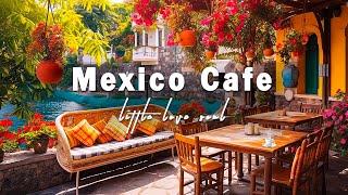 Mexico Cafe Ambience - Relaxing Mexico Music with Bossa Nova Piano for Positive Mood | Jazz Bossa