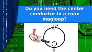 Ham Radio - Do you really need the center conductor in a coax magloop?