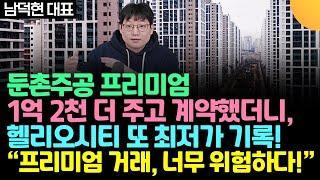 둔촌주공 프리미엄 1억 2천 더 주고 계약했더니, 헬리오시티 또 최저가 경신! 프리미엄 거래, 너무 위험하다! (남덕현 대표)