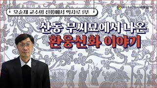 산동 무씨묘에서 나온 환웅신화 이야기 | 오순제교수의 신화에서 역사로 1부