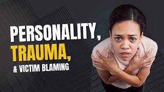 Personality, Trauma, & Victim Blaming | Ep 566 | PersonalityHacker.com