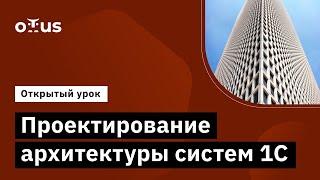 Проектирование архитектуры систем 1С // Демо-занятие курса «Архитектор 1С»