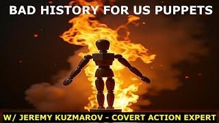 BAD HISTORY FOR US PUPPETS & M.I.T. IS A WAR MACHINE - W/ JEREMY KUZMAROV - COVERT ACTION EXPERT