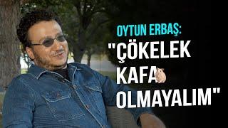 Oytun Erbaş: “Çökelek kafa olmayalım”