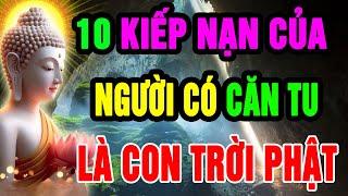 Đức Phật Chỉ Ra Người CÓ CĂN TU Phải Trải Qua 10 KIẾP NẠN NÀY, Được  THẦN PHẬT Ban Phước XÓA NGHIỆP