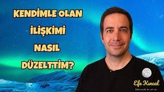 Kendimle Olan İlişkimi Nasıl Düzelttim? - Kendinle İlişkin = Hayatınla İlişkin | Efe Kıncal