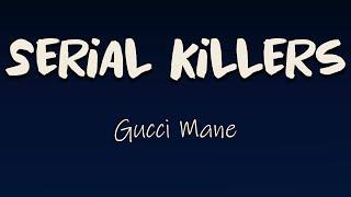 Gucci Mane - Serial Killers (Lyrics) | I don't like the way that you're holding me hostage