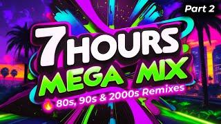 80s, 90s & 2000s Remixes  MEGA MIX  7 HOURS Part 2  NON-STOP!