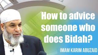 How to advise someone who does Bidah? | Karim AbuZaid