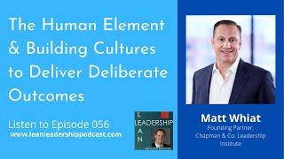 Lean Leadership Podcast Ep 56 : Matt Whiat - The Human Element & Building Cultures to Deliver...