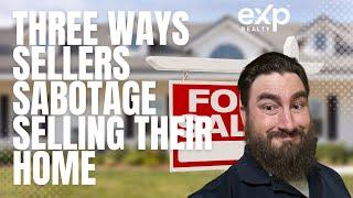 Three ways sellers sabotage selling their homes.