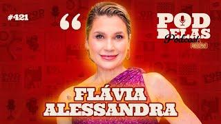 FLÁVIA ALESSANDRA -  PODDELAS PODCAST SHOW #421