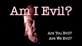 Am I Evil? Are You Evil? Are We Evil?