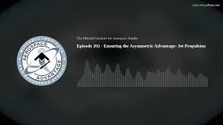 Episode 202 - Ensuring the Asymmetric Advantage: Jet Propulsion