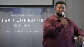 I Am A Wise Master Builder // Pastor Ben Tatangang