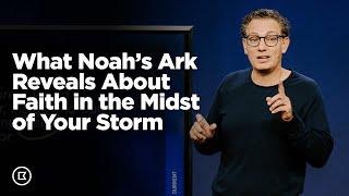 What Noah’s Ark Reveals About Faith in the Midst of Your Storm