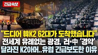 “드디어 韓K2 62대가 도착했습니다”전세계 유례없는 광경, 러•中 ‘경악’ 달라진 K2아머..유럽 긴급보도한 이유