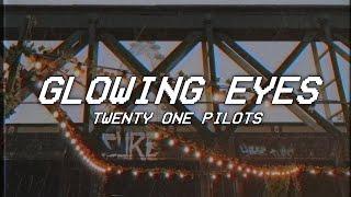 GLOWING EYES - twenty one pilots - lyrics