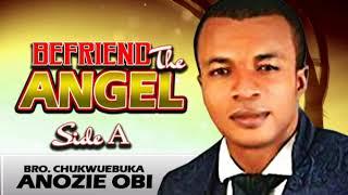 Evangelist Chukwuebuka Anozie Obi - Befriend The Angel A - Latest 2017 Nigerian Gospel Message