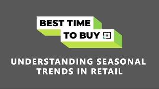 The Best Time to Buy: Understanding Seasonal Trends in Retail