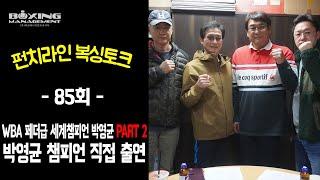 펀치라인 복싱토크 85회 (WBA 페더급 챔피언 박영균 PART 2) / 박영균 챔피언과 함께 나누는 이야기