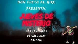 DON CHETO AL AIRE I JUEVES DE MISTERIO I LOS CANIBALES DE GALLOWAY ESCOCIA