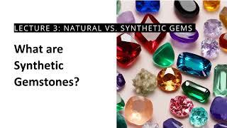 Gemology 101: Lecture 3:  Natural vs  Synthetic Gems