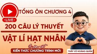  Livestream chữa 200 câu lý thuyết chương 4: Vật Lí Hạt Nhân