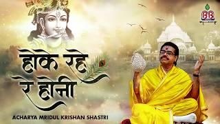 होके रहे रे होनी ~ Hoke Rahe Re Honi ~ Mridul Krishna Shastri ~ Beautiful Krishna Bhajan