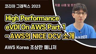 [코리아 그래픽스 2023] High Performance eVDI On AWS Part 1 - AWS의 NICE DCV 소개 / AWS Korea 조상만 매니저