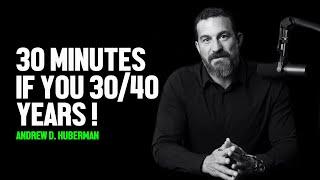 30 Minutes If You Are 30/40 years-Andrew D. Huberman