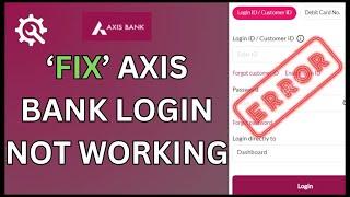 How to Fix Axis Bank Login Not Working 2024?