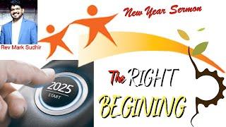 RIGHT BEGINNING - NEW YEAR SERMON - 2025 - REV. MARK SUDHIR