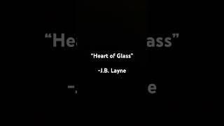 “Heart of Glass” - J.B. Layne