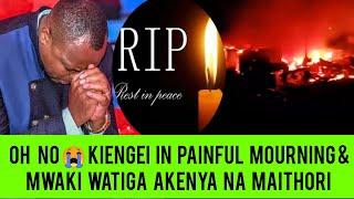 SAD MORNING  KIENGEI SUFFERS HUGE LOSS NA MWAKI WATIGA AKENYA NA MAITHORI 