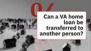 Can a VA home loan be transferred to another person?