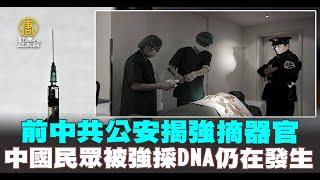 前中共公安揭強摘器官 中國民眾被強採DNA仍在發生