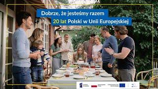 Dobrze, że jesteśmy razem. | Spot na 20-lecie Polski w Unii Europejskiej