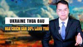 Ukraine thua đau , Nga chiếm gần 20% lãnh thổ của Ukraine|| Bàn Cờ Thế Sự