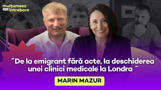 21•Marin Mazur: de la emigrant fără acte, la deschiderea unei clinici medicale la Londra