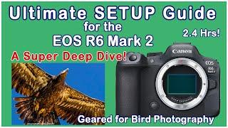 Canon EOS R6 Mark 2: The Ultimate, 2.4 Hour Setup Guide, Geared for Bird Photography.