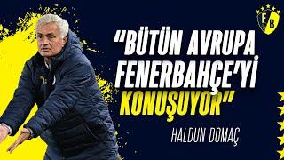 Haldun Domaç: "Bütün Avrupa Fenerbahçe'yi Konuşuyor"