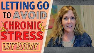 LETTING GO TO AVOID CHRONIC STRESS OR PAIN (MY STORY)