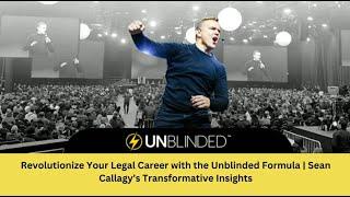 Revolutionize Your Legal Career with the Unblinded Formula | Sean Callagy’s Transformative Insights