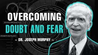 OVERCOMING DOUBT AND FEAR | DR. JOSEPH MURPHY