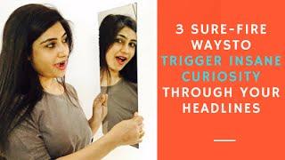 3 Sure-Fire Ways To Trigger Insane Curiosity Through Your Headlines