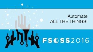 FSOSS 2016: Automate ALL THE THINGS!