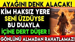 AYAĞINI DENK ALACAK ! KİM HAKSIZ YERE SENİ ÜZDÜYSE BU DUAYLA İÇİNE DERT DÜŞER GÖNLÜNÜ ALMADAN...